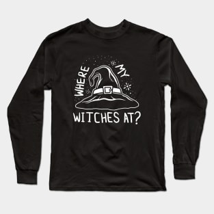 Where My Witches At Long Sleeve T-Shirt